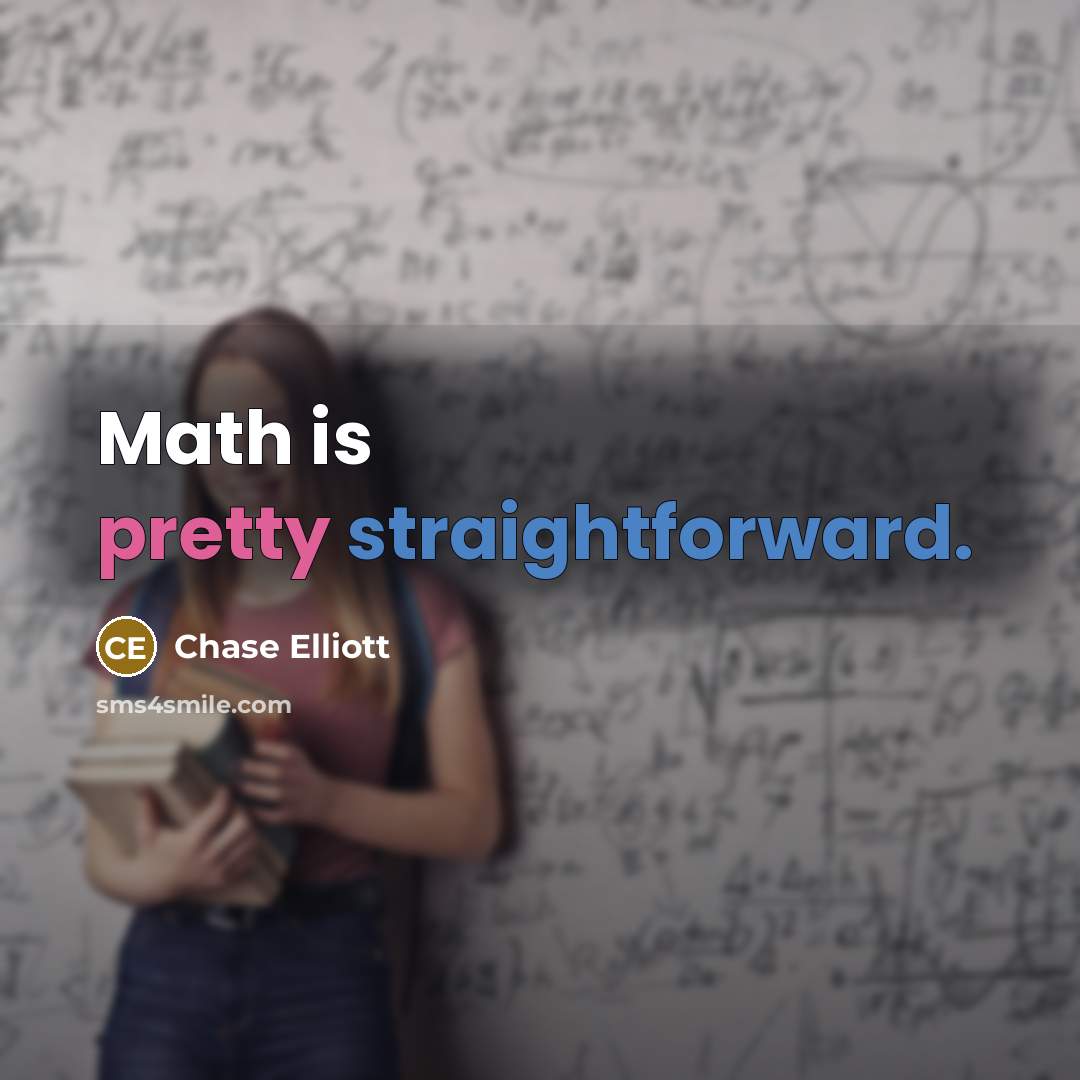 “Math is pretty straightforward.” quote by Chase Elliott