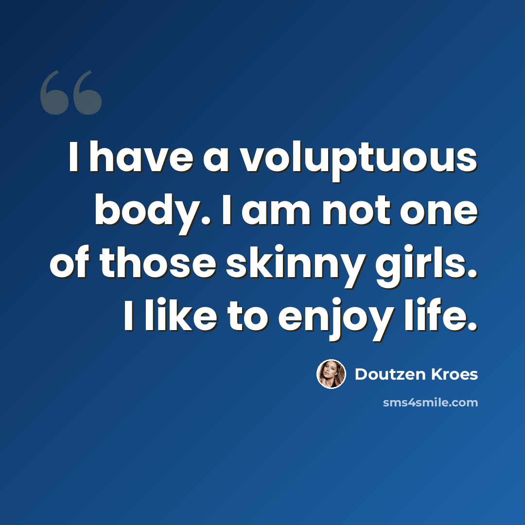 “I have a voluptuous body. I am not one of those skinny girls. I like to enjoy life.” quote by Doutzen Kroes