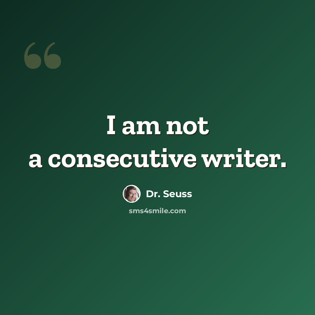 “I am not a consecutive writer.” quote by Dr. Seuss