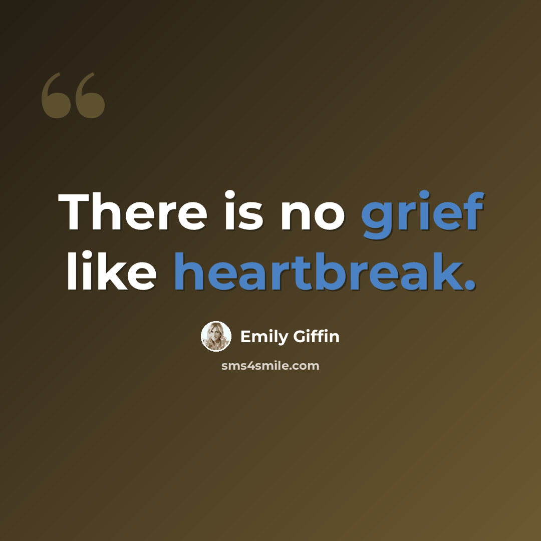 “There is no grief like heartbreak.” quote by Emily Giffin