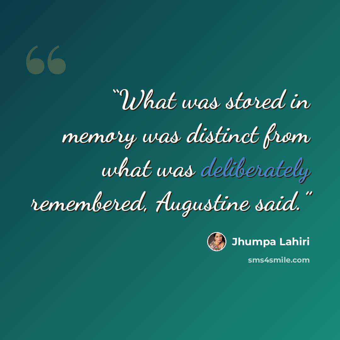 “What was stored in memory was distinct from what was deliberately remembered, Augustine said.” quote by Jhumpa Lahiri