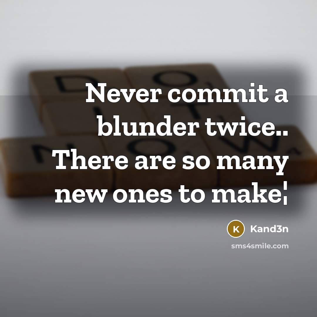 “Never commit a blunder twice.. There are so many new ones to make¦” quote by Kand3n