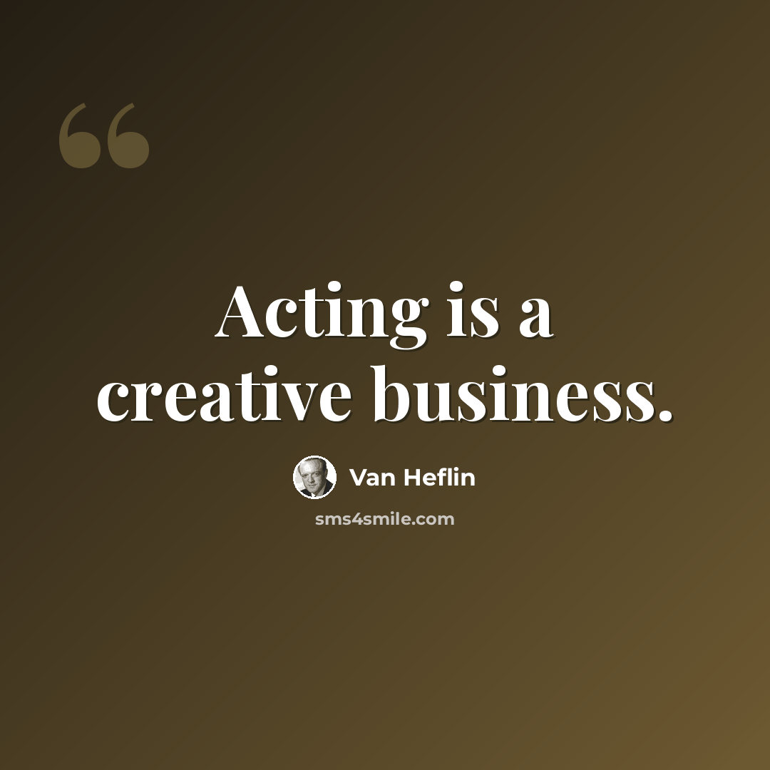 “Acting is a creative business.” quote by Van Heflin