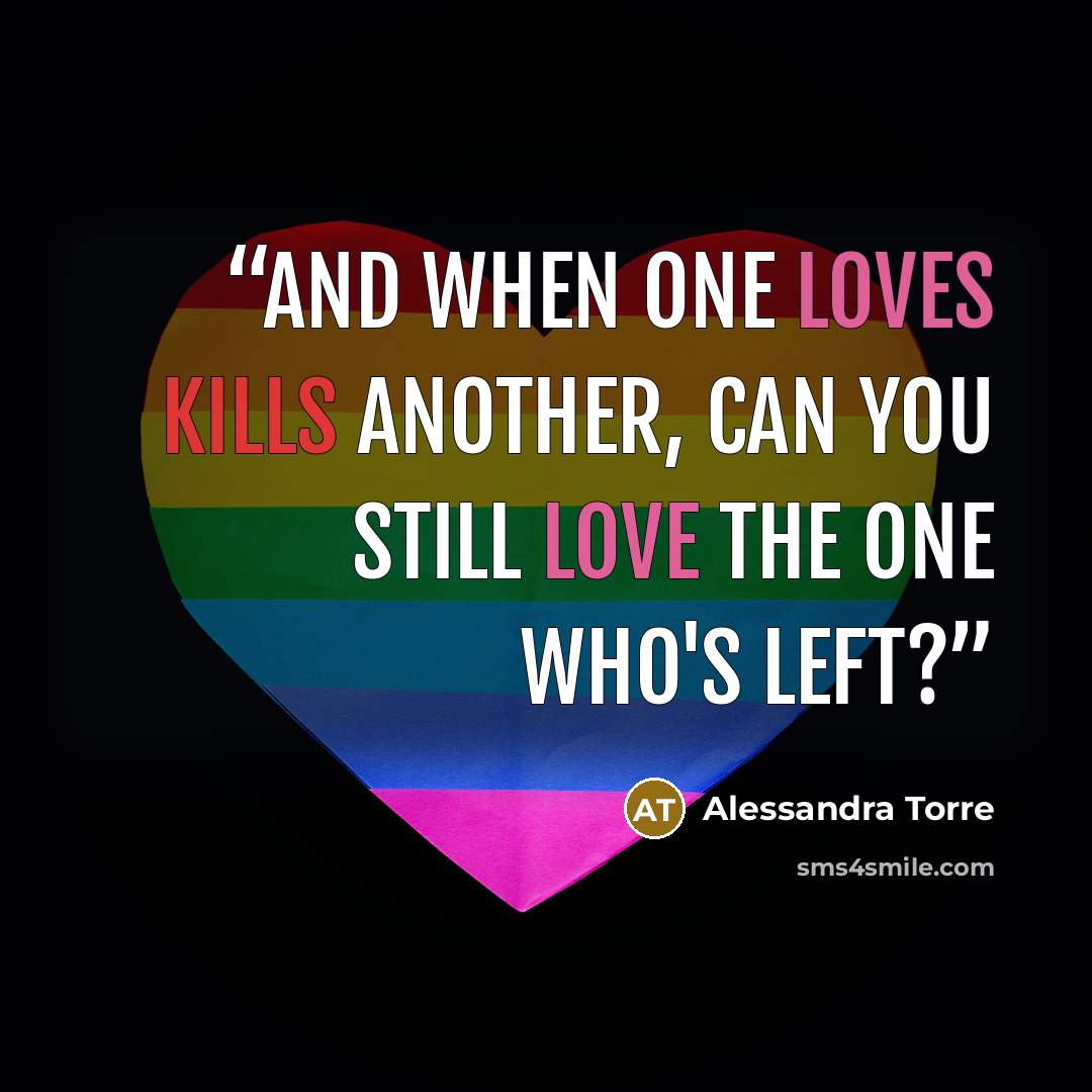 “And when one loves kills another, can you still love the one who's left?” quote by Alessandra Torre