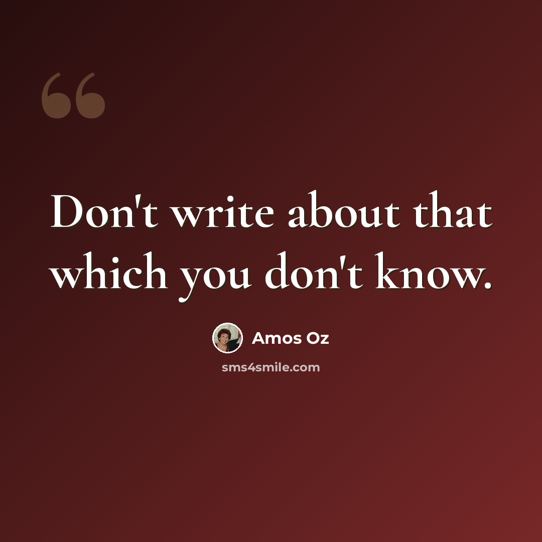 “Don't write about that which you don't know.” quote by Amos Oz