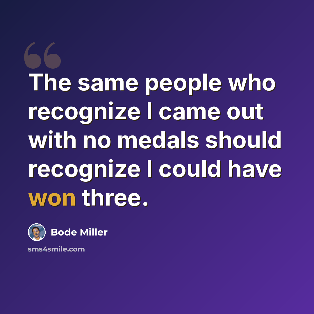 “The same people who recognize I came out with no medals should recognize I could have won three.” quote by Bode Miller