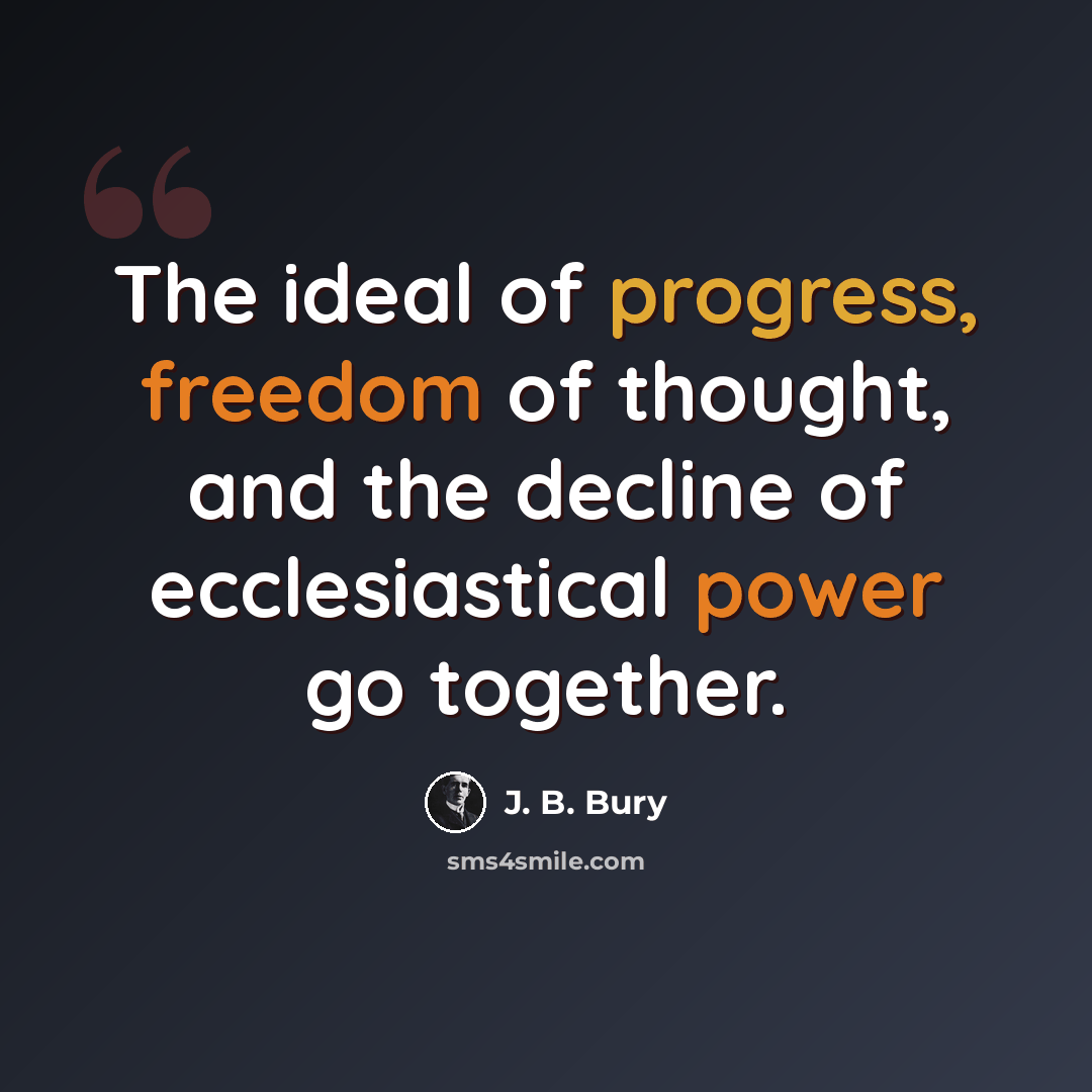 “The ideal of progress, freedom of thought, and the decline of ecclesiastical power go together.” quote by J. B. Bury