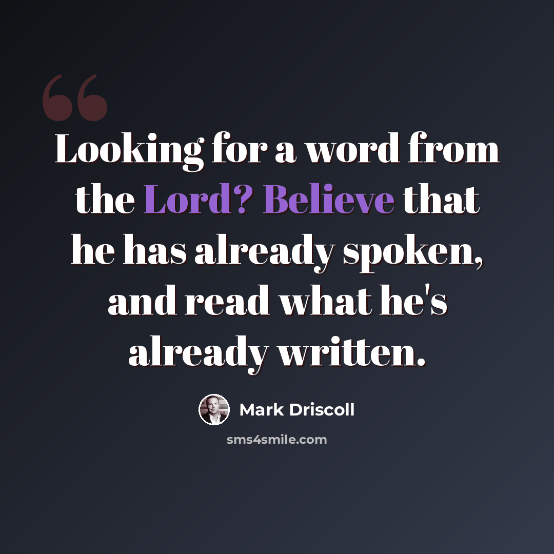 “Looking for a word from the Lord? Believe that he has already spoken, and read what he's already written.” quote by Mark Driscoll