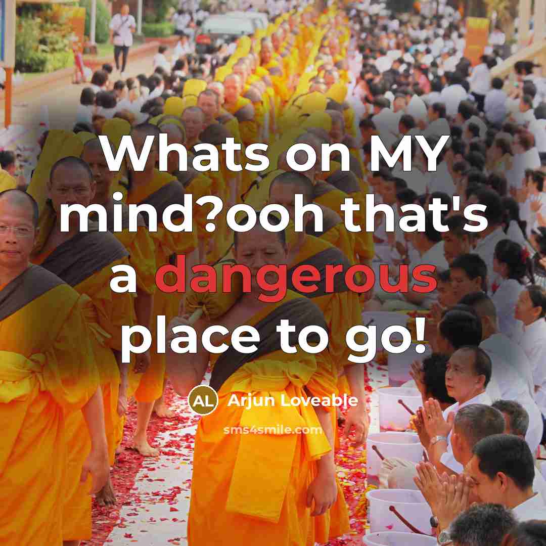 “Whats on MY mind?ooh that's a dangerous place to go!” quote by Arjun Loveable
