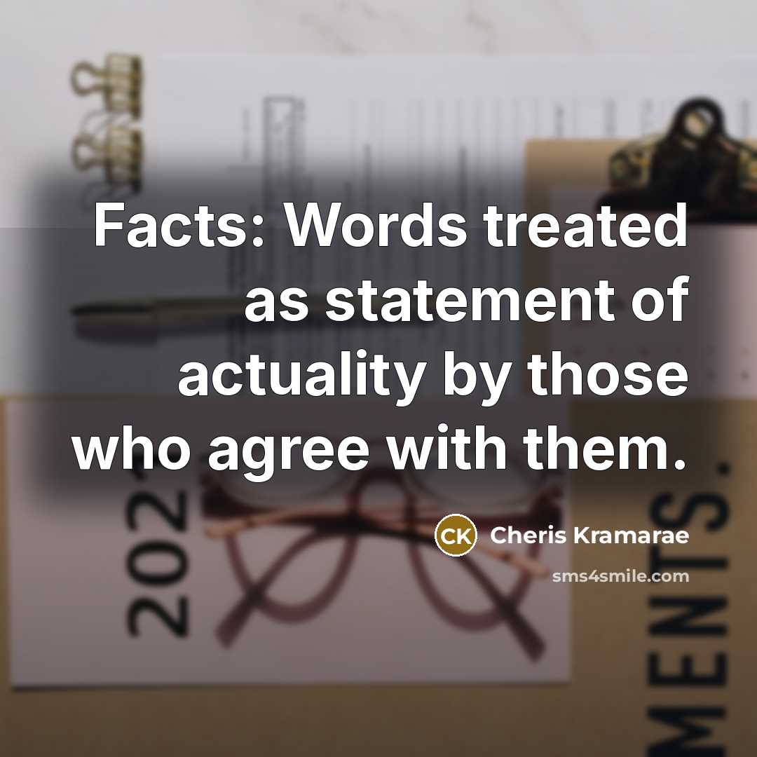 “Facts: Words treated as statement of actuality by those who agree with them.” quote by Cheris Kramarae