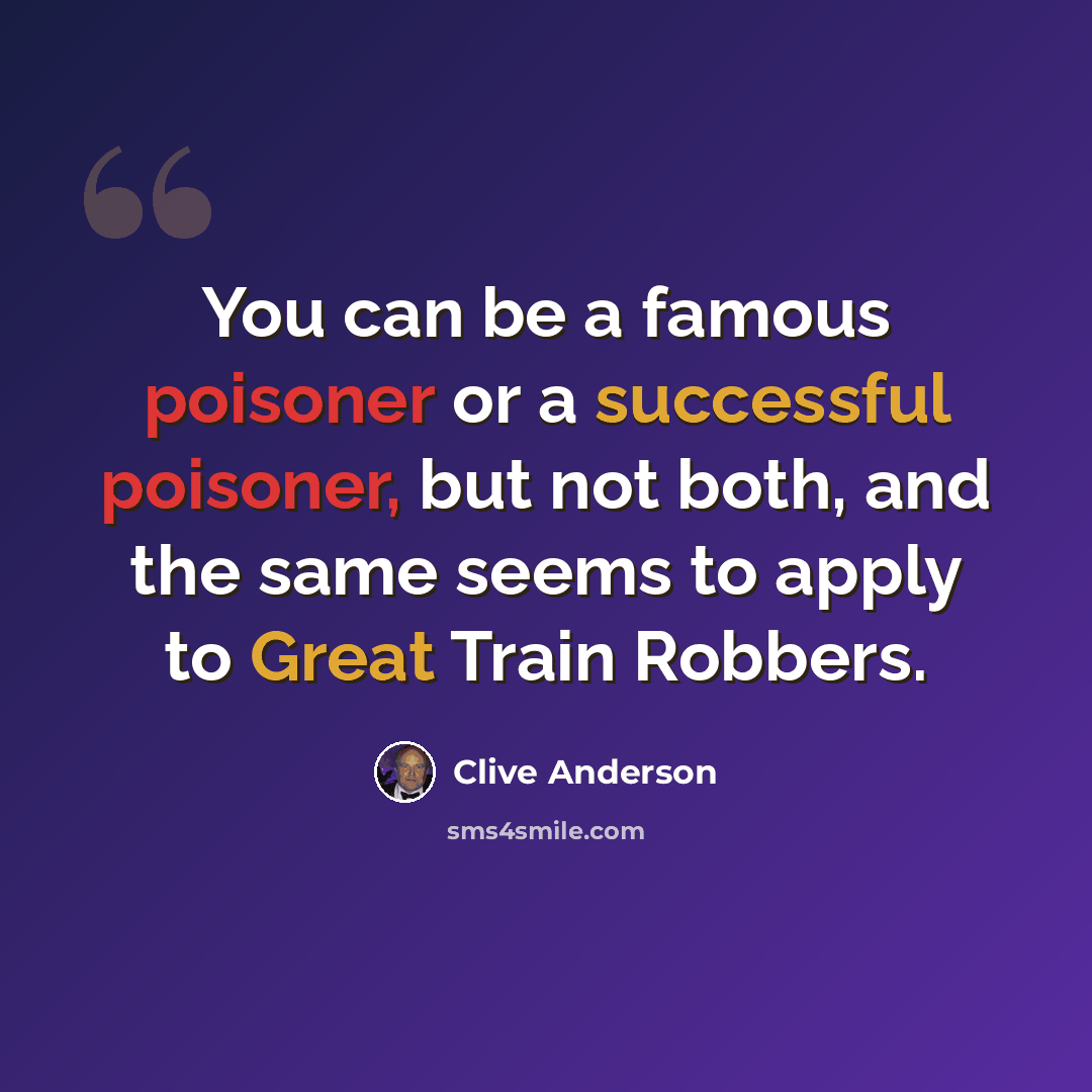 “You can be a famous poisoner or a successful poisoner, but not both, and the same seems to apply to Great Train Robbers.” quote by Clive Anderson