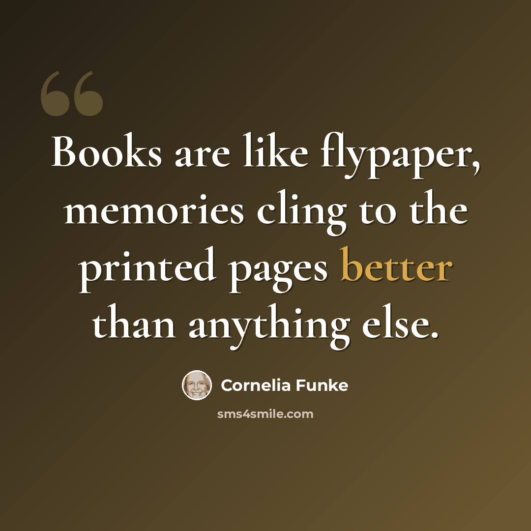 “Books are like flypaper, memories cling to the printed pages better than anything else.” quote by Cornelia Funke