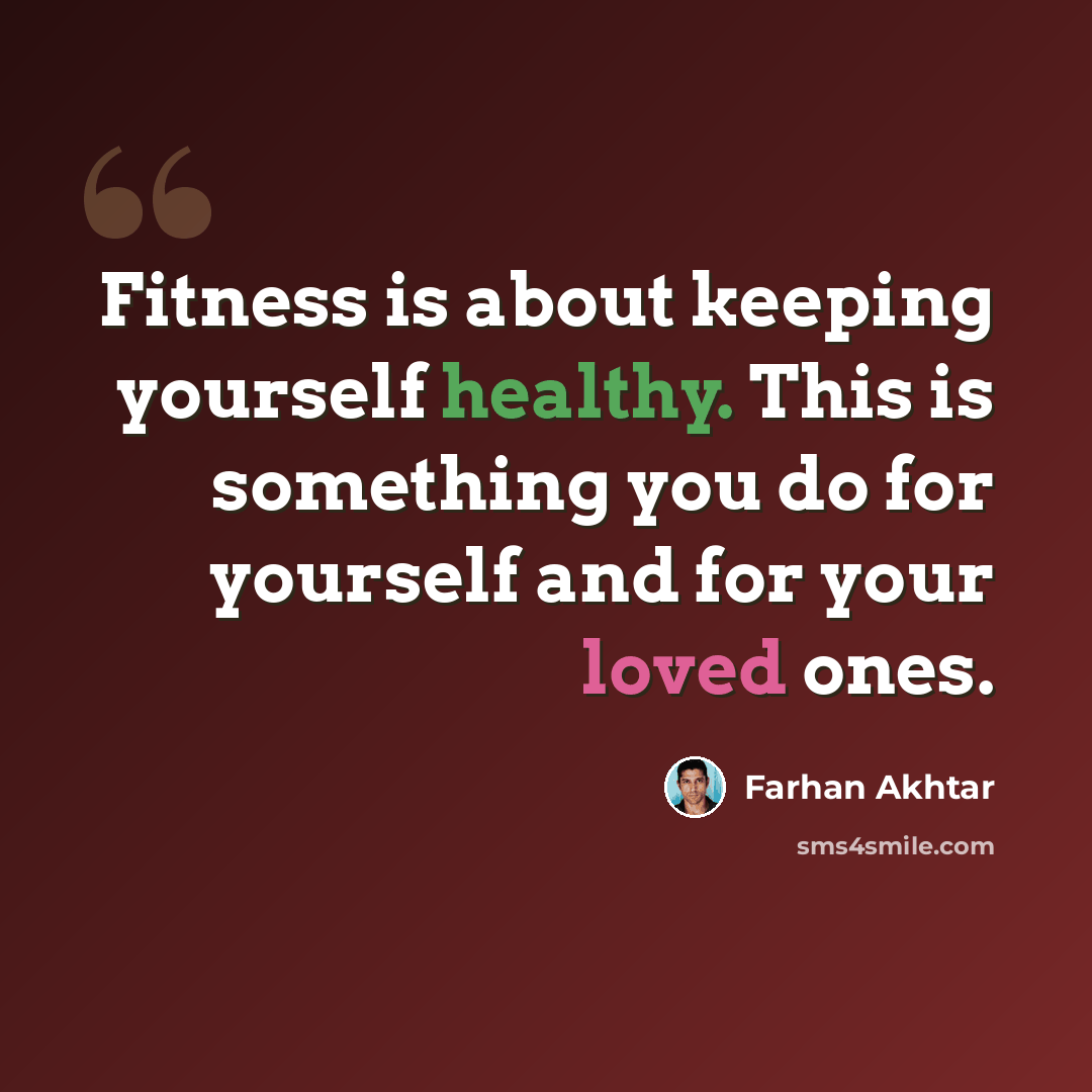 “Fitness is about keeping yourself healthy. This is something you do for yourself and for your loved ones.” quote by Farhan Akhtar