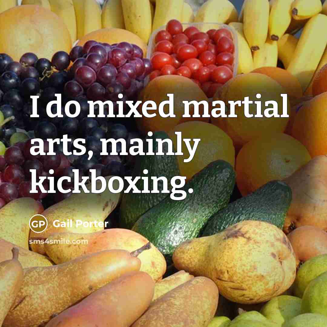 “I do mixed martial arts, mainly kickboxing.” quote by Gail Porter