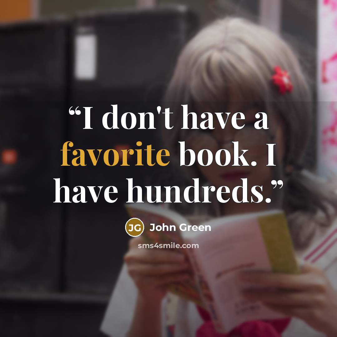 “I don't have a favorite book. I have hundreds.” quote by John Green