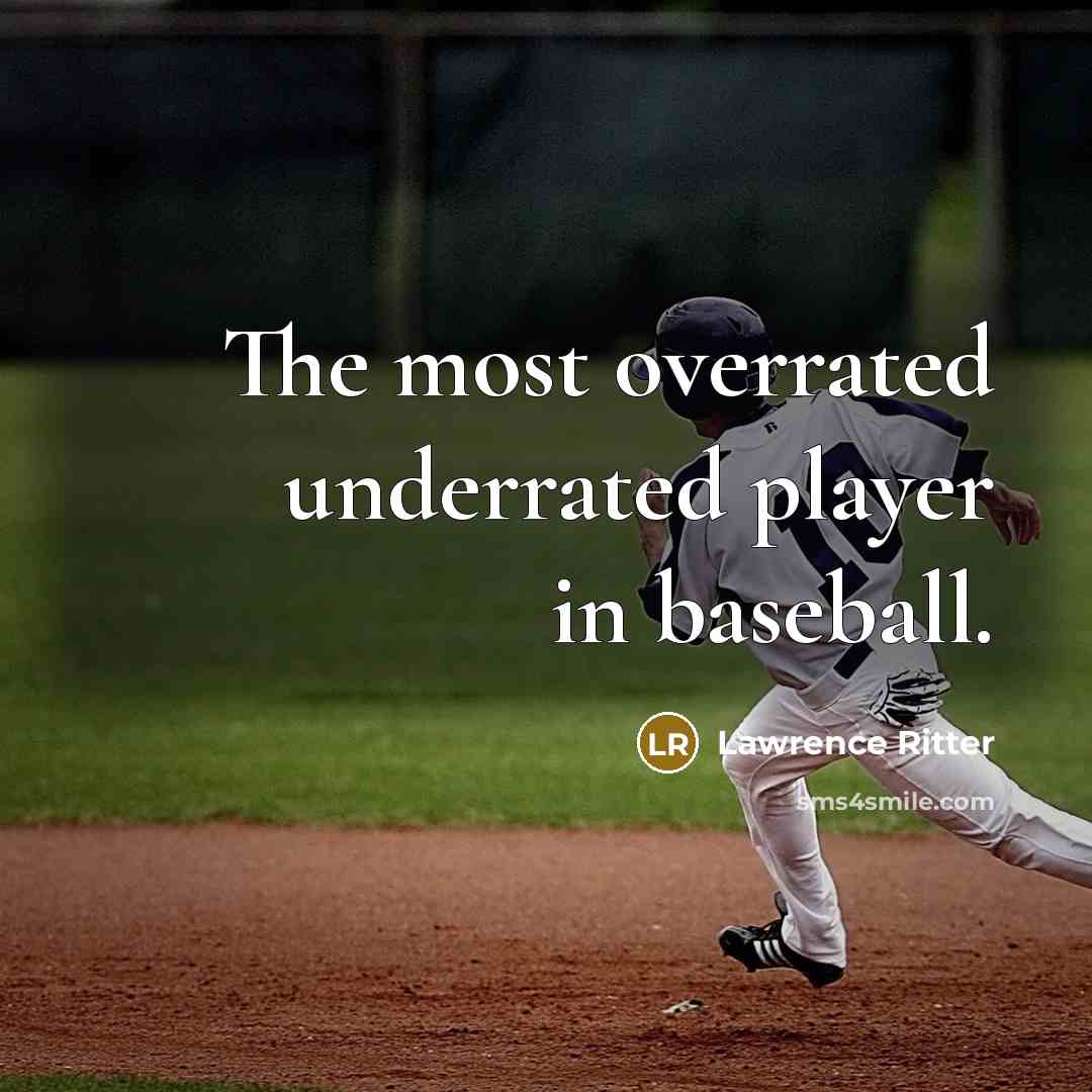 “The most overrated underrated player in baseball.” quote by Lawrence Ritter