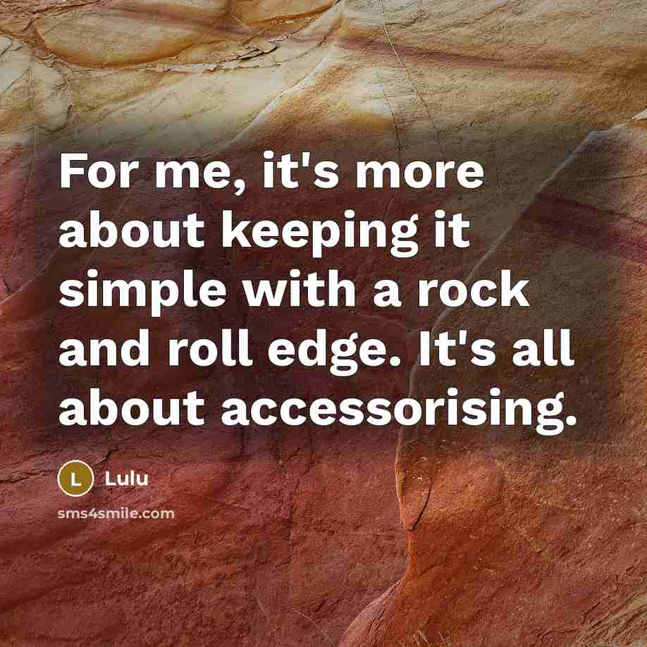 “For me, it's more about keeping it simple with a rock and roll edge. It's all about accessorising.” quote by Lulu