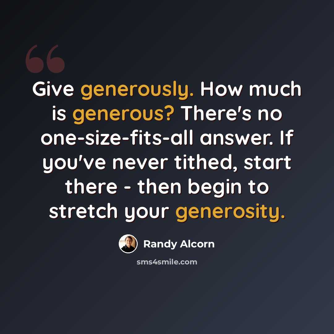 “Give generously. How much is generous? There's no one-size-fits-all answer. If you've never tithed, start there - then begin to stretch your generosity.” quote by Randy Alcorn