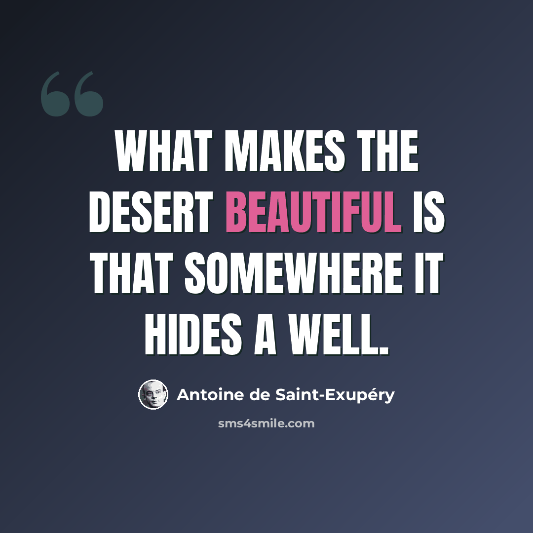 “What makes the desert beautiful is that somewhere it hides a well.” quote by Antoine de Saint-Exupery