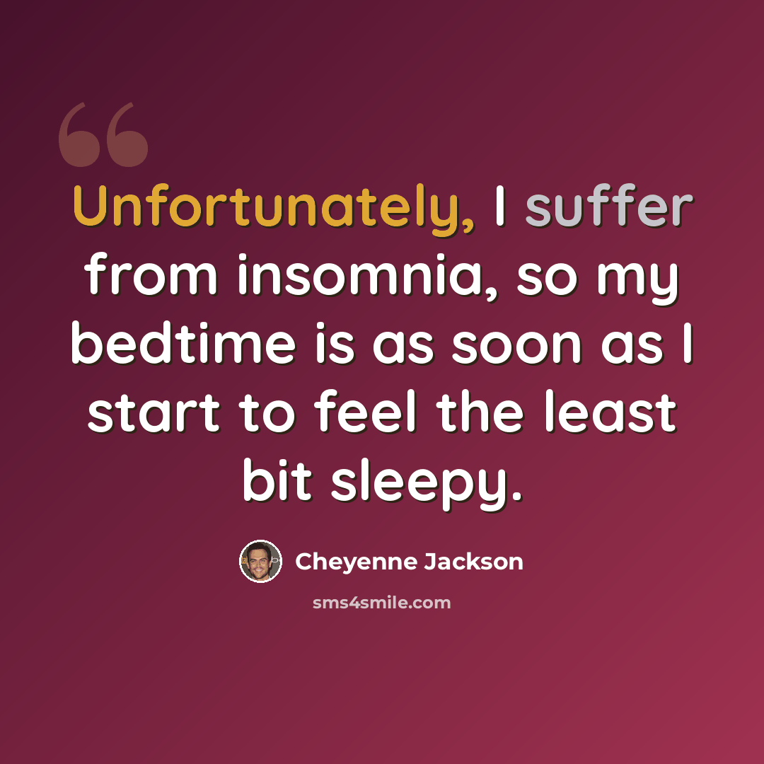“Unfortunately, I suffer from insomnia, so my bedtime is as soon as I start to feel the least bit sleepy.” quote by Cheyenne Jackson