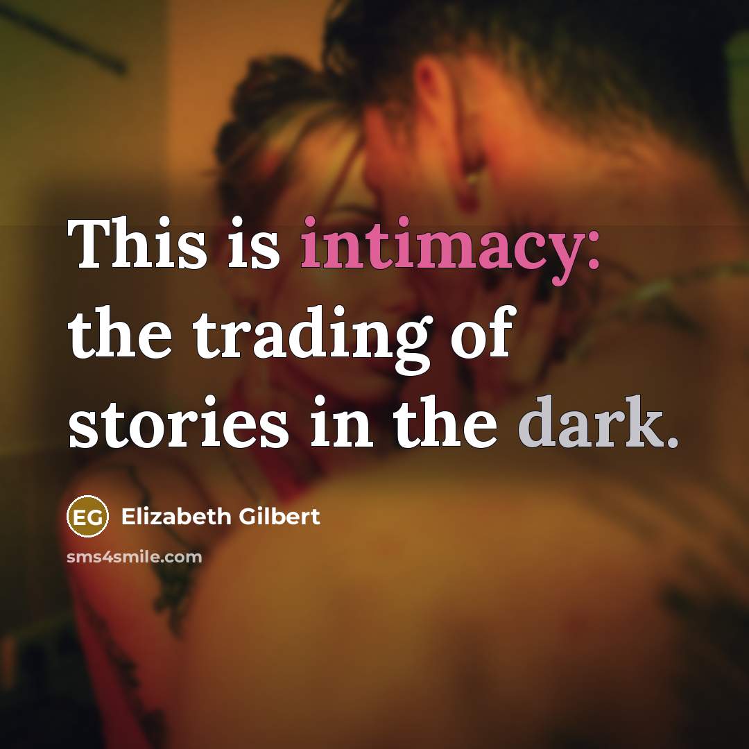 “This is intimacy: the trading of stories in the dark.” quote by Elizabeth Gilbert