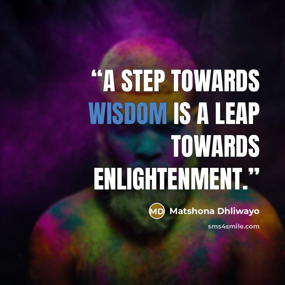 “A step towards wisdom is a leap towards enlightenment.” quote by Matshona Dhliwayo