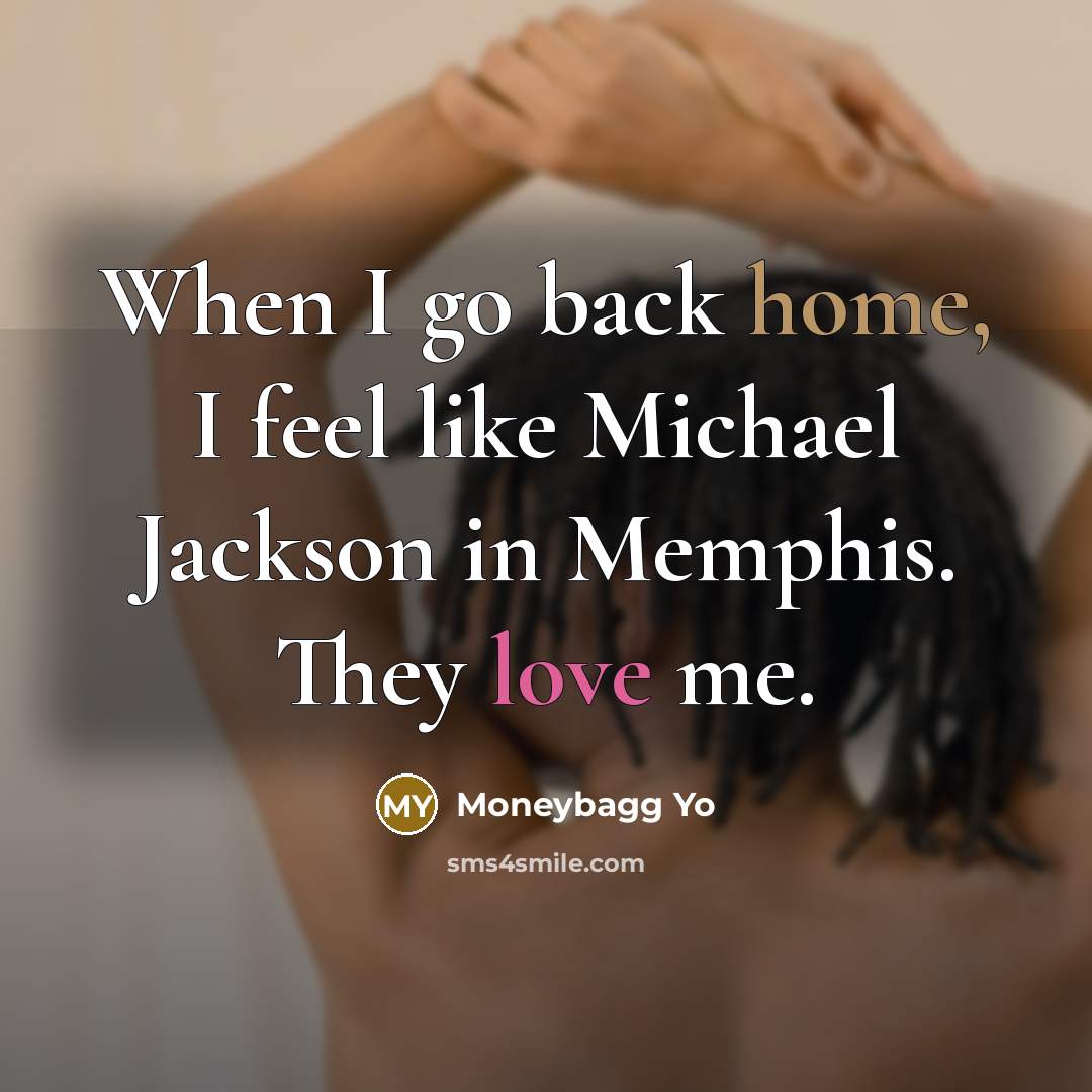 “When I go back home, I feel like Michael Jackson in Memphis. They love me.” quote by Moneybagg Yo
