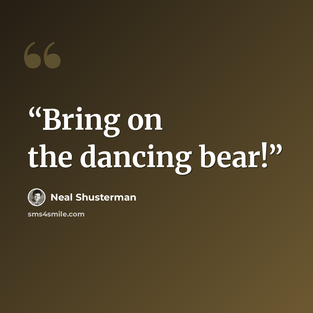 “Bring on the dancing bear!” quote by Neal Shusterman