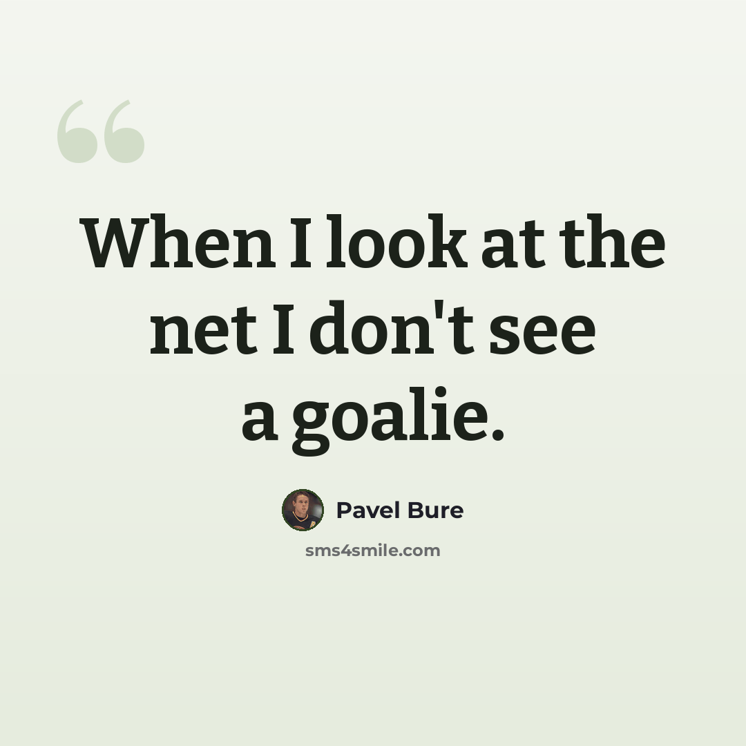 “When I look at the net I don't see a goalie.” quote by Pavel Bure