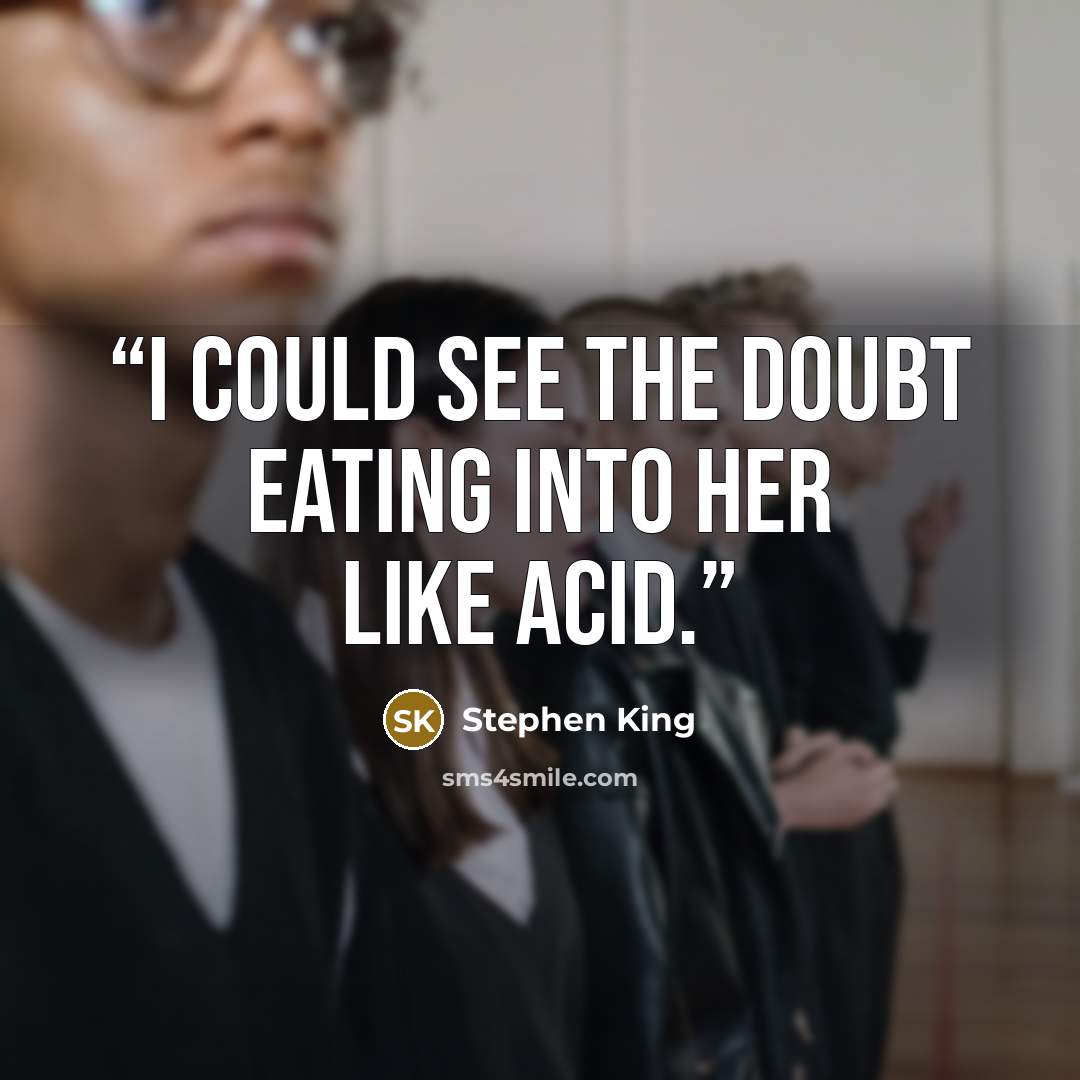 “I could see the doubt eating into her like acid.” quote by Stephen King