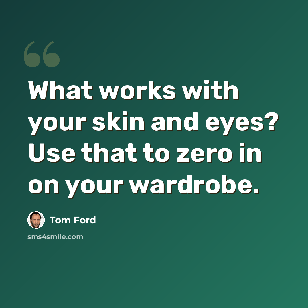 “What works with your skin and eyes? Use that to zero in on your wardrobe.” quote by Tom Ford
