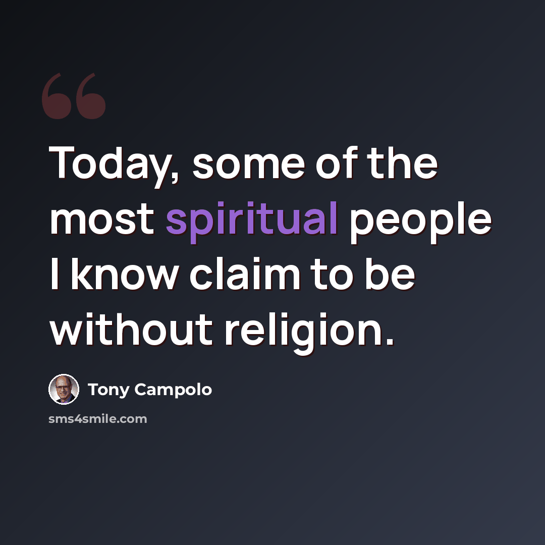 “Today, some of the most spiritual people I know claim to be without religion.” quote by Tony Campolo