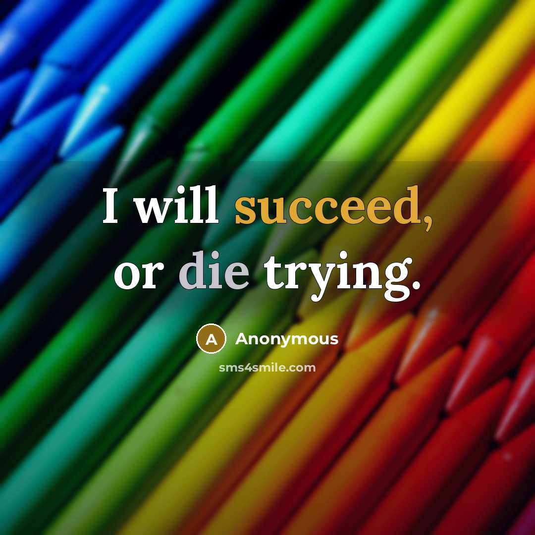 “I will succeed, or die trying.” quote by Anonymous