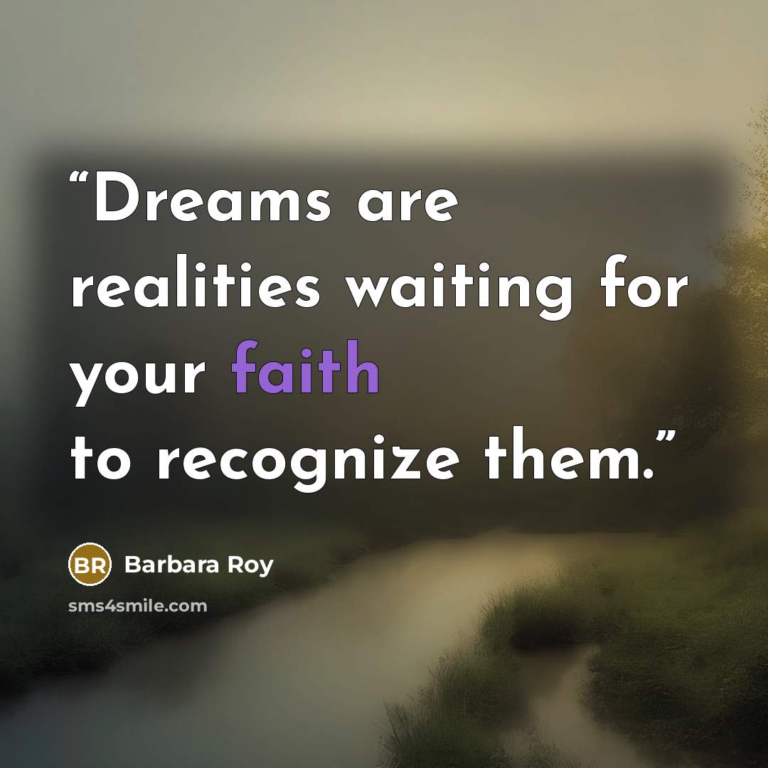 “Dreams are realities waiting for your faith to recognize them.” quote by Barbara Roy