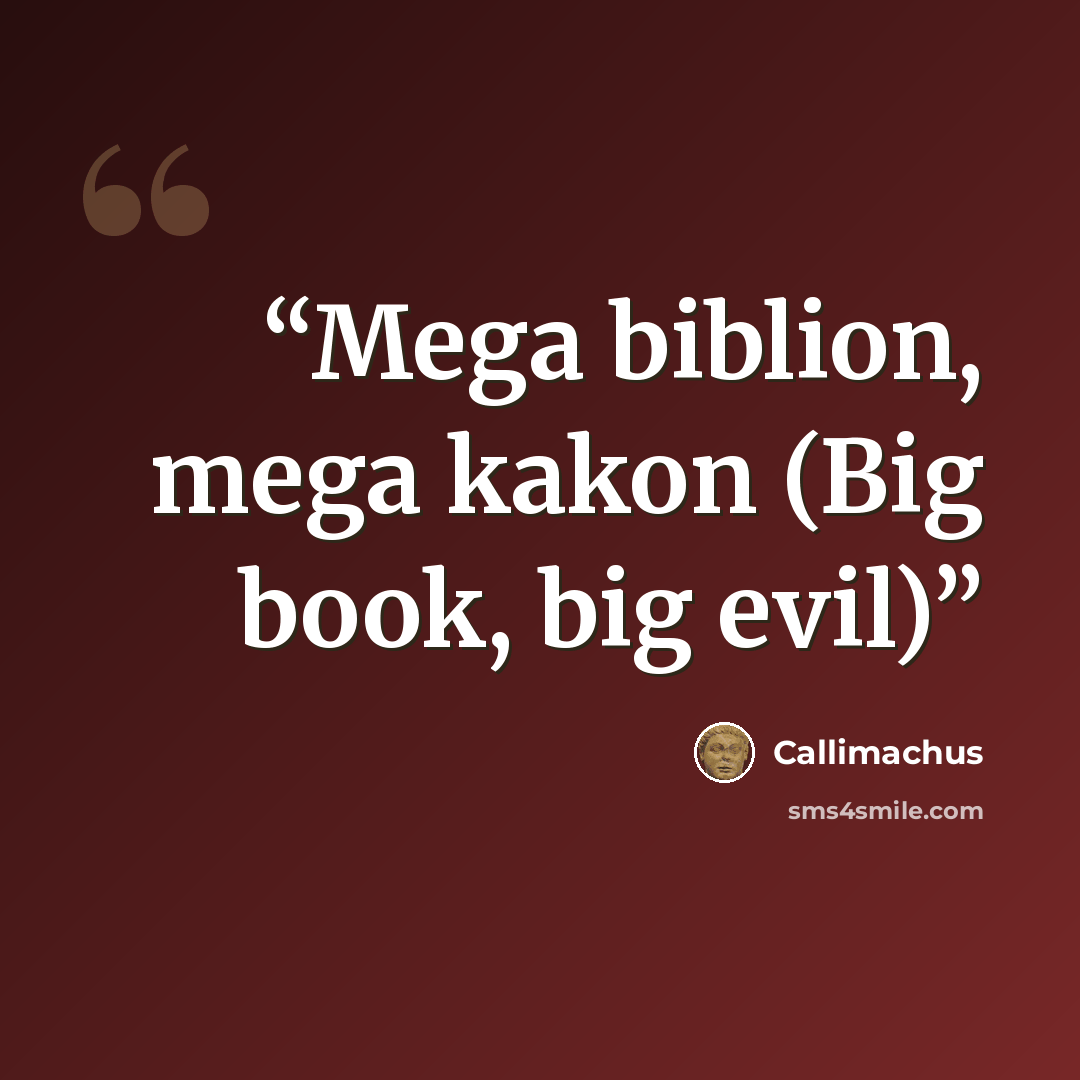“Mega biblion, mega kakon (Big book, big evil)” quote by Callimachus