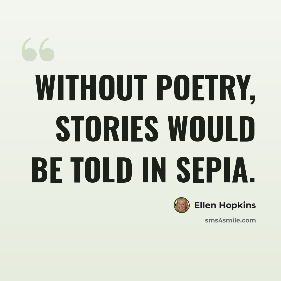 “Without poetry, stories would be told in sepia.” quote by Ellen Hopkins