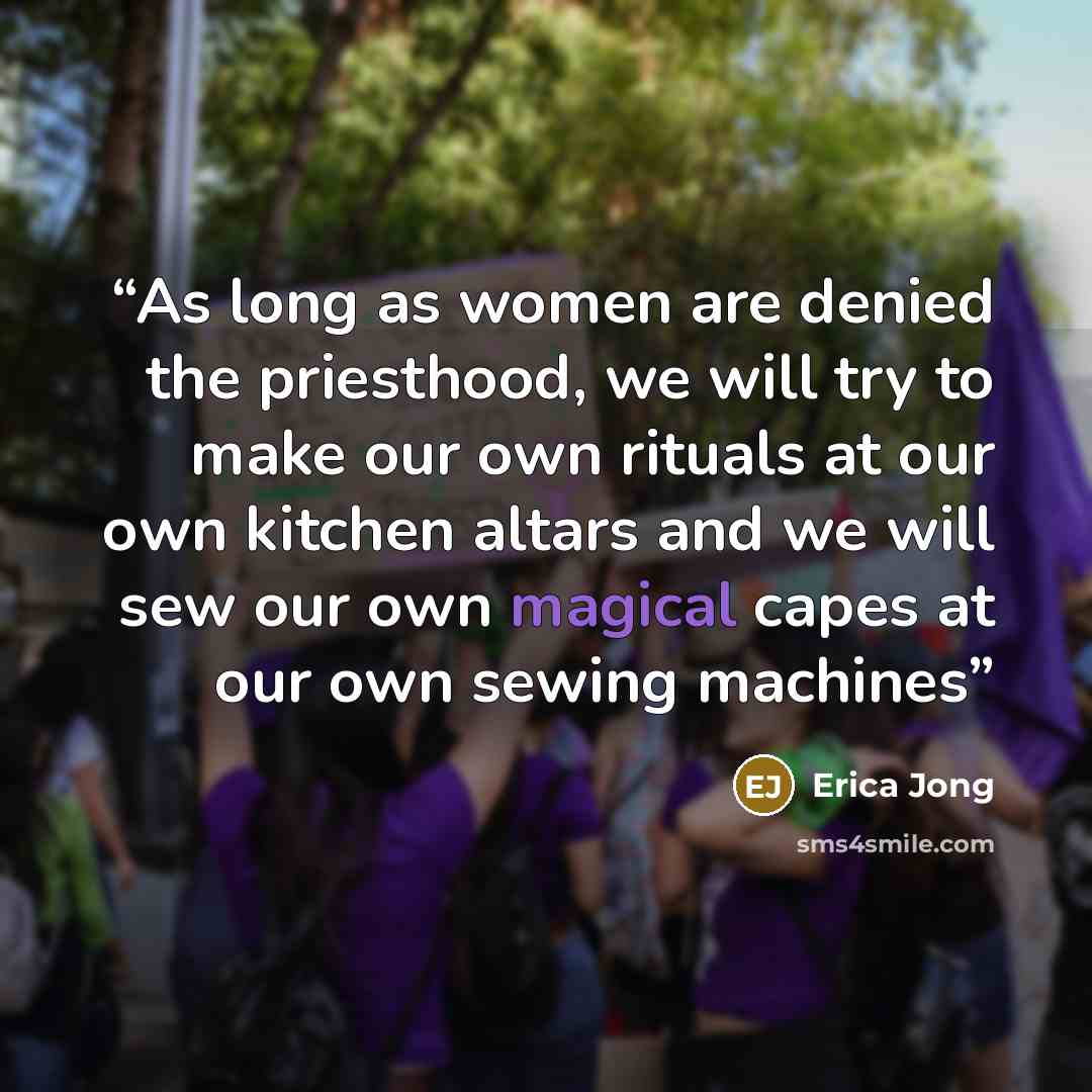 “As long as women are denied the priesthood, we will try to make our own rituals at our own kitchen altars and we will sew our own magical capes at our own sewing machines” quote by Erica Jong