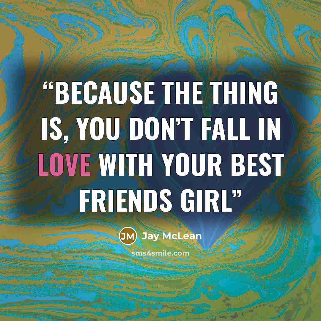 “because the thing is, you don’t fall in love with your best friends girl” quote by Jay McLean