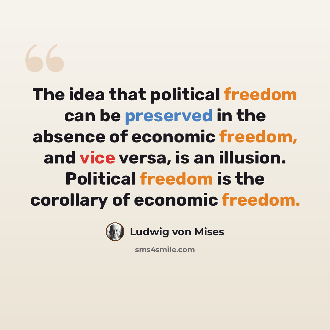 “The idea that political freedom can be preserved in the absence of economic freedom, and vice versa, is an illusion. Political freedom is the corollary of economic freedom.” quote by Ludwig von Mises