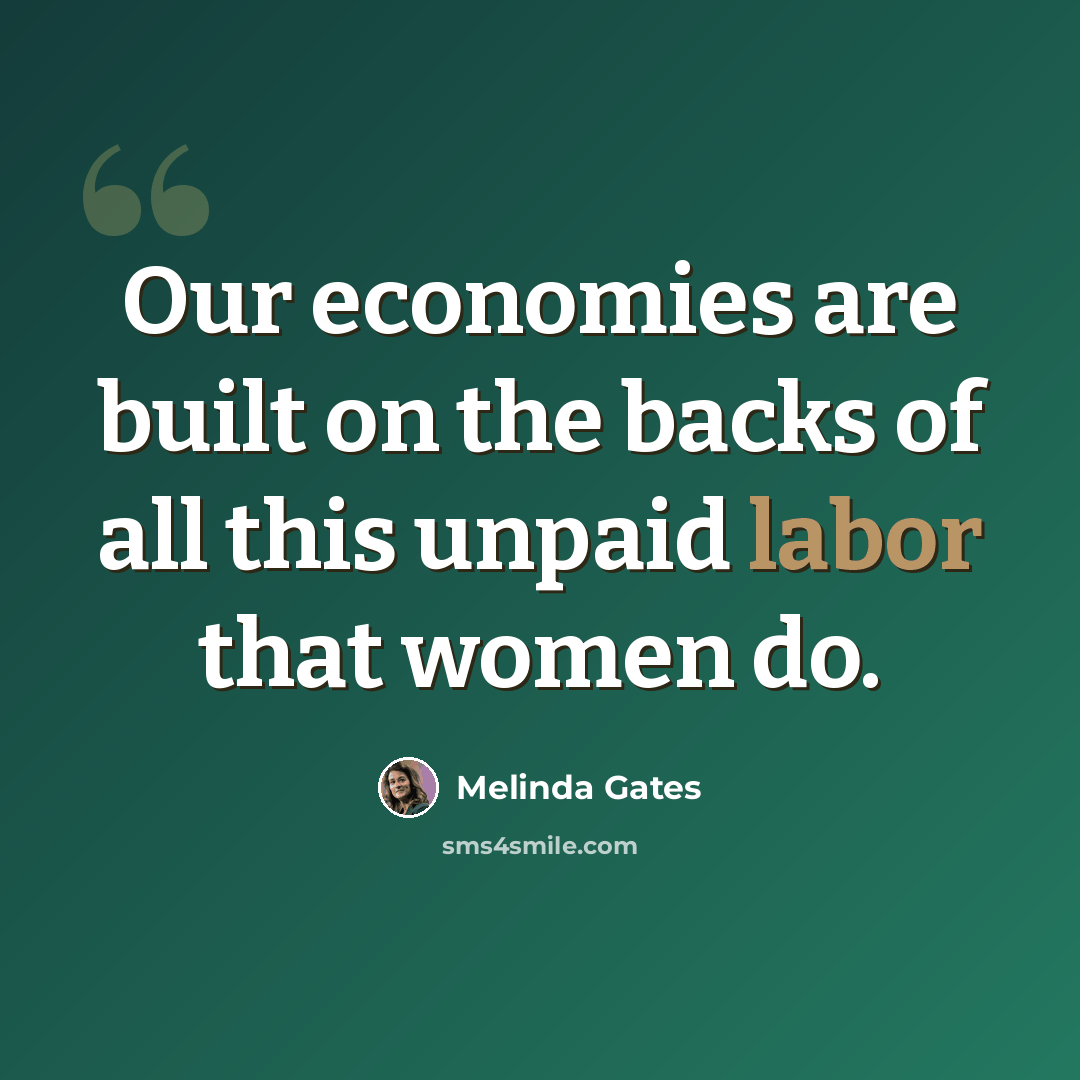 “Our economies are built on the backs of all this unpaid labor that women do.” quote by Melinda Gates