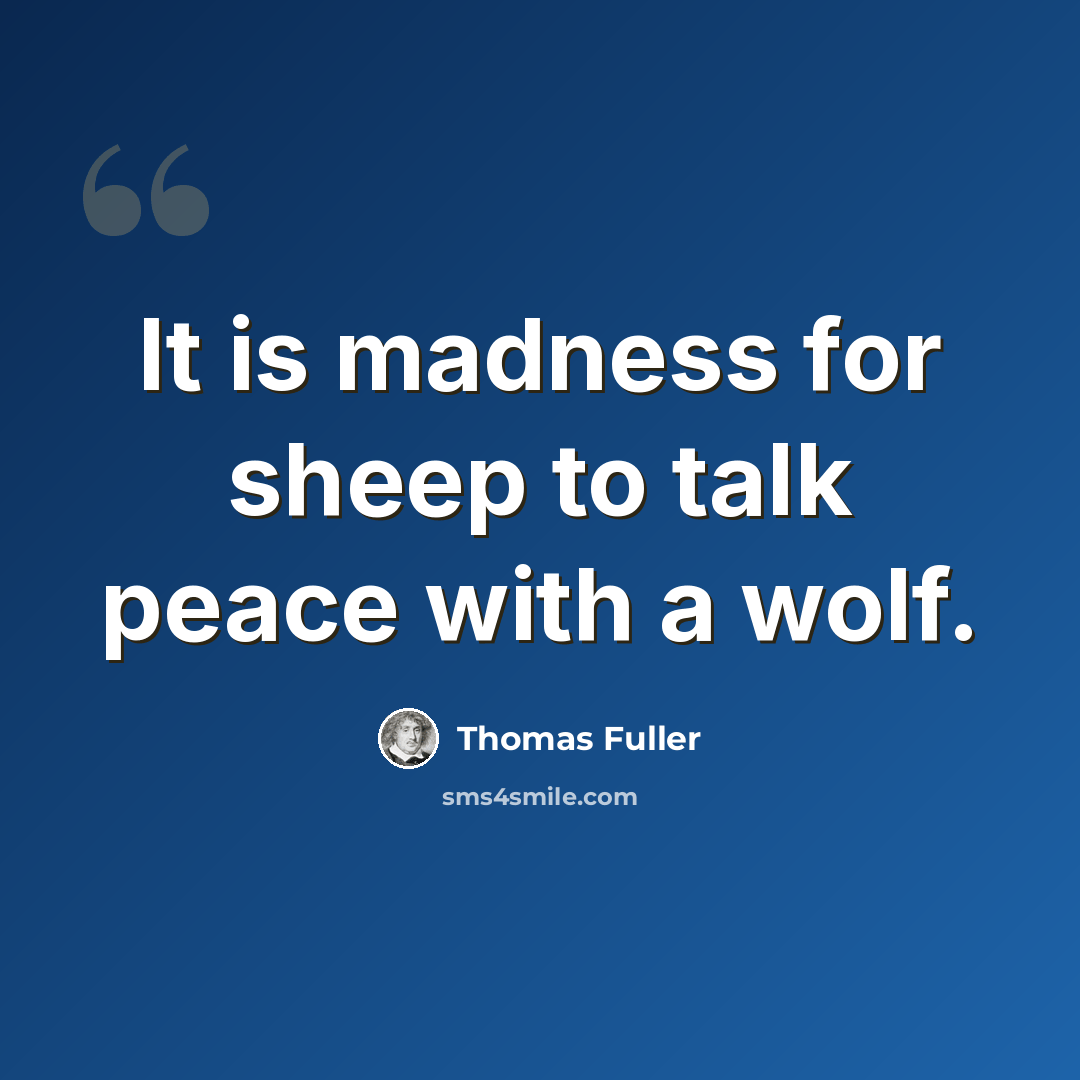 “It is madness for sheep to talk peace with a wolf.” quote by Thomas Fuller