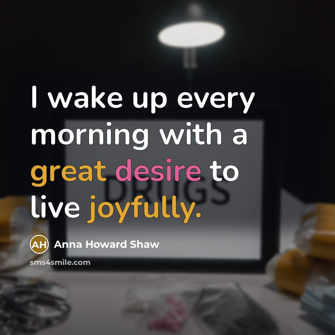 “I wake up every morning with a great desire to live joyfully.” quote by Anna Howard Shaw