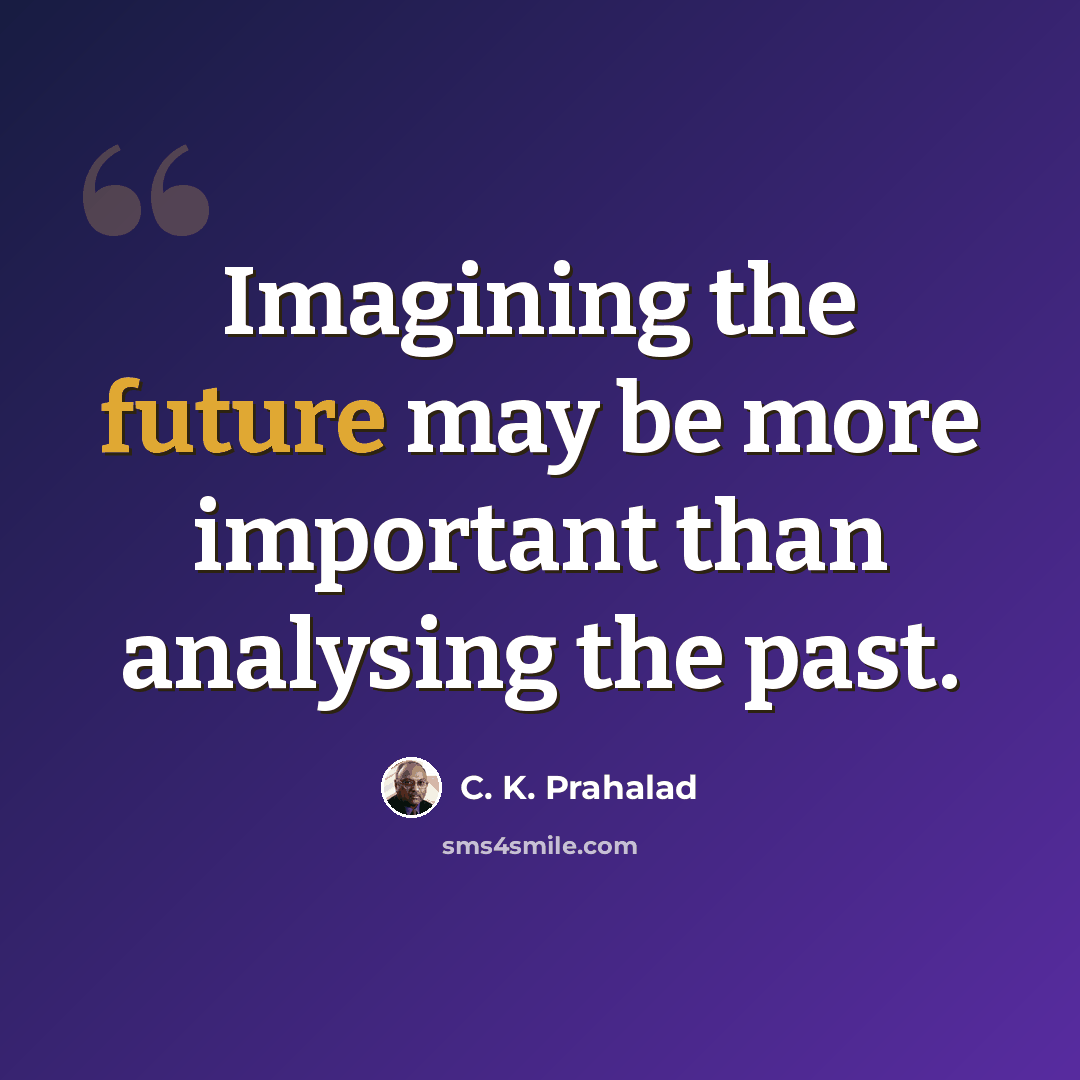 “Imagining the future may be more important than analysing the past.” quote by C. K. Prahalad