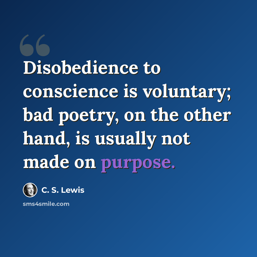 “Disobedience to conscience is voluntary; bad poetry, on the other hand, is usually not made on purpose.” quote by C. S. Lewis