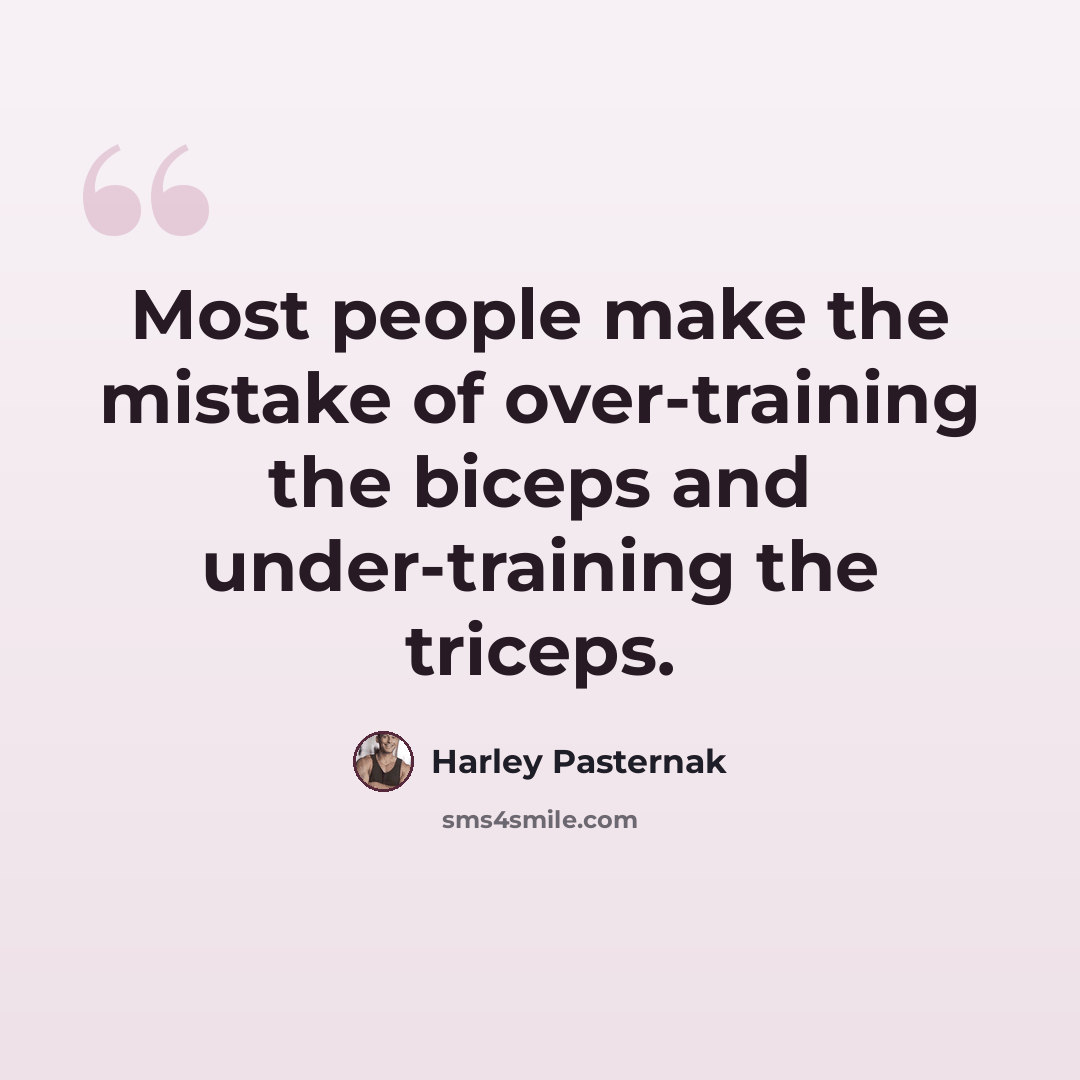 “Most people make the mistake of over-training the biceps and under-training the triceps.” quote by Harley Pasternak