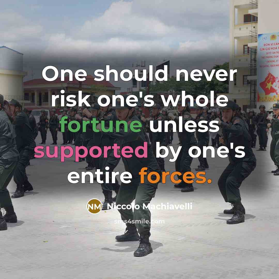 “One should never risk one's whole fortune unless supported by one's entire forces.” quote by Niccolo Machiavelli
