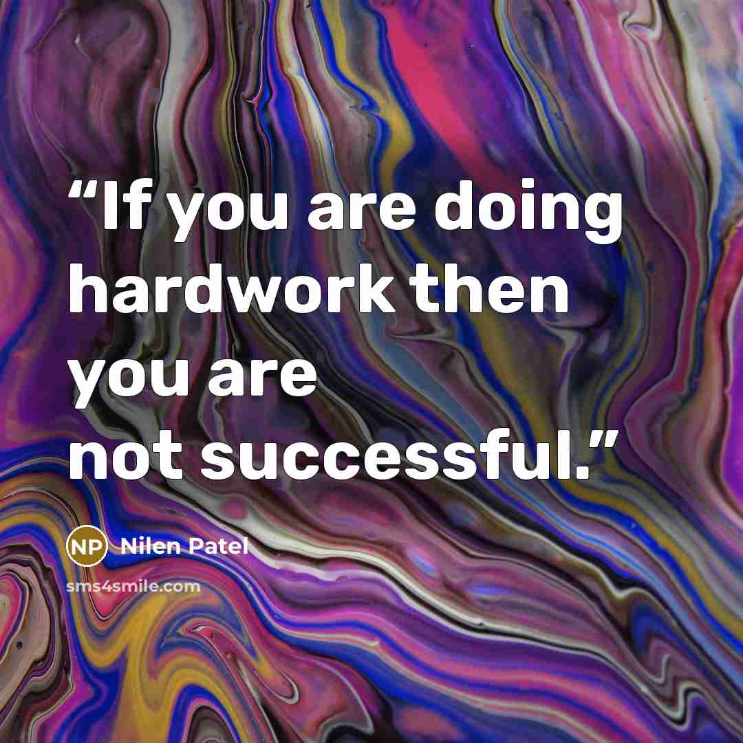 “If you are doing hardwork then you are not successful.” quote by Nilen Patel