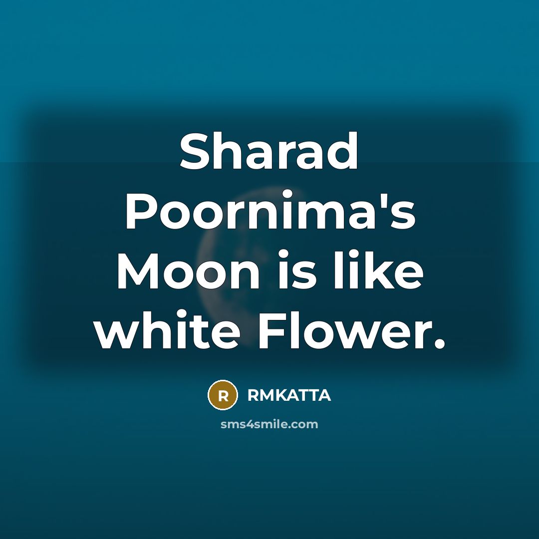 “Sharad Poornima's Moon is like white Flower.” quote by RMKATTA