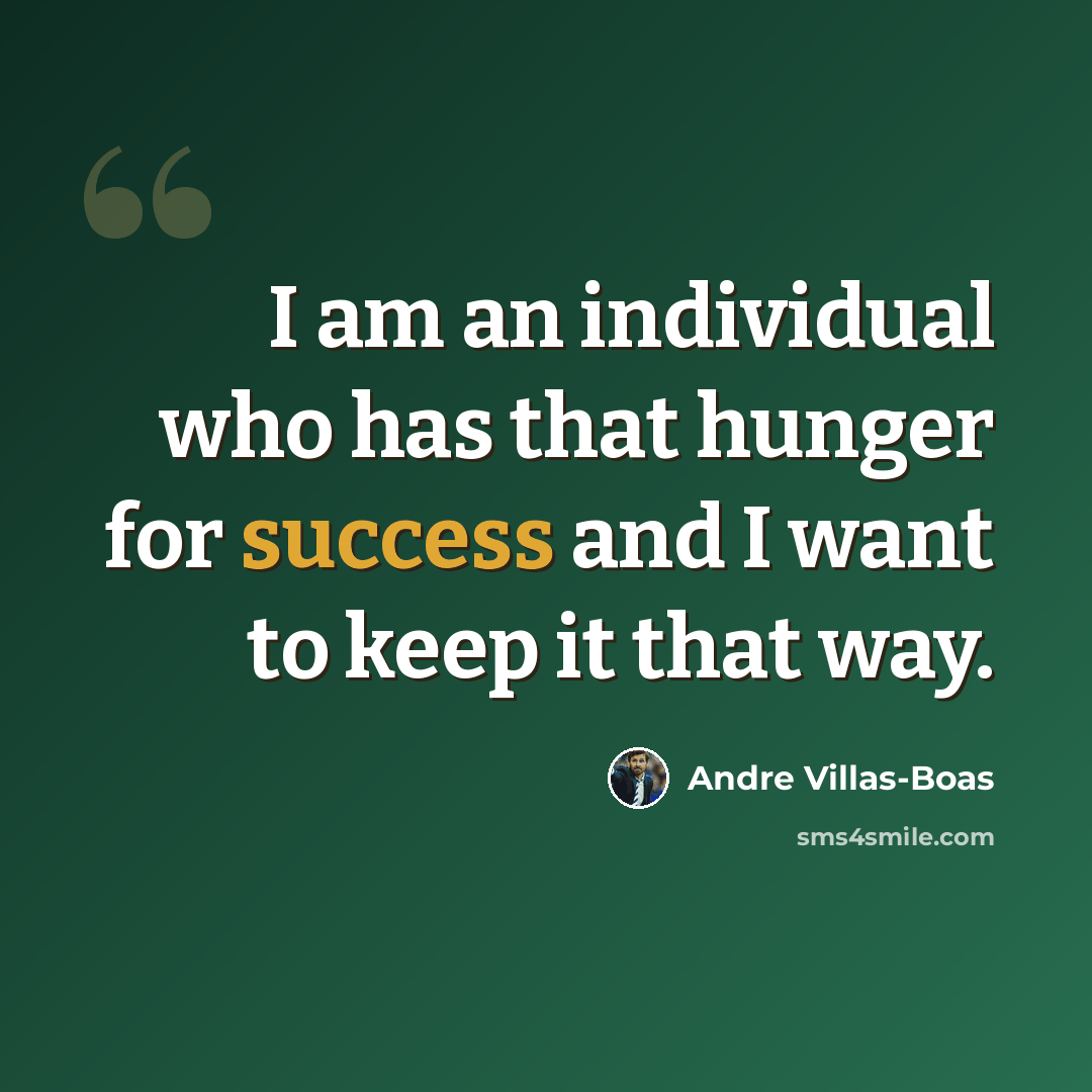 “I am an individual who has that hunger for success and I want to keep it that way.” quote by Andre Villas-Boas