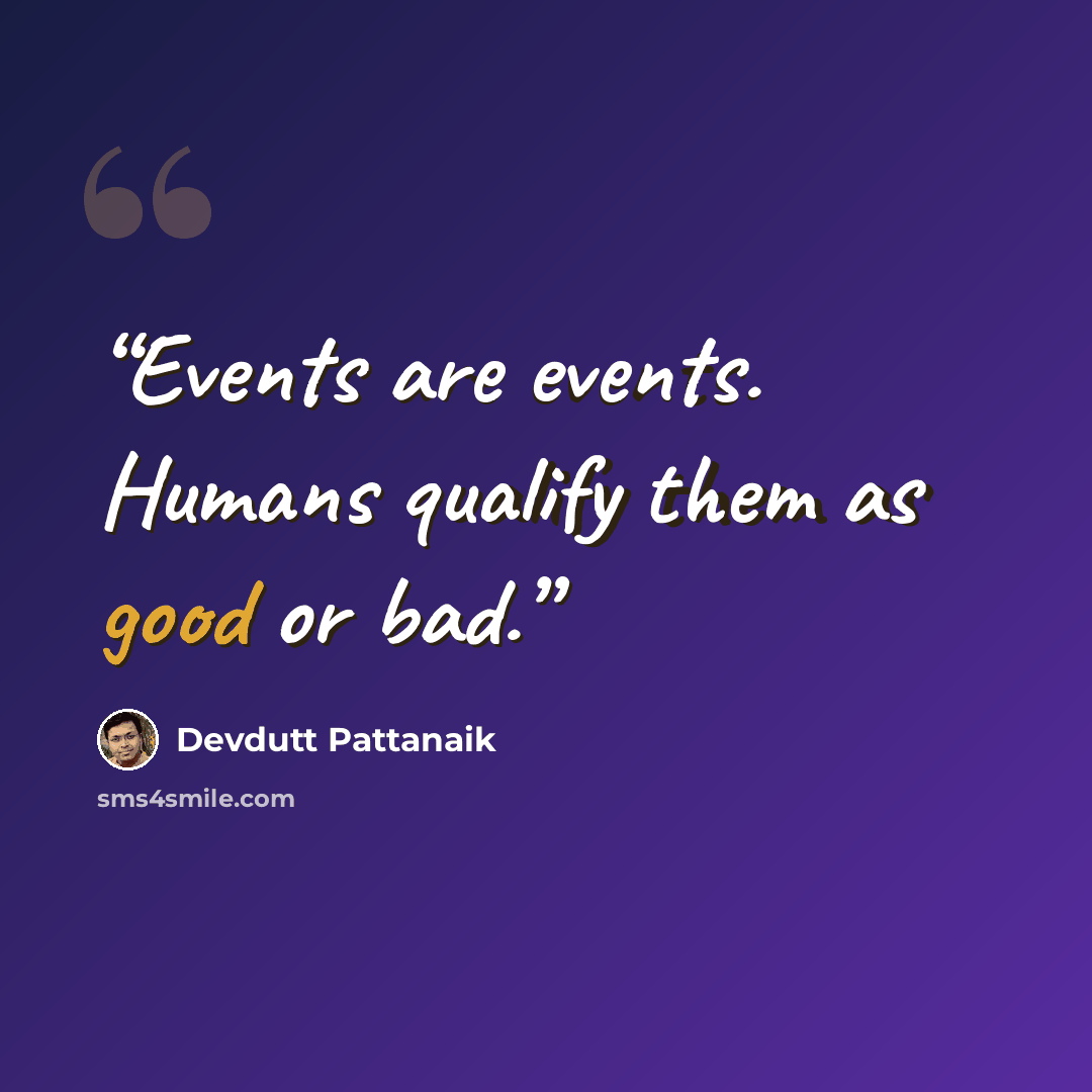 “Events are events. Humans qualify them as good or bad.” quote by Devdutt Pattanaik